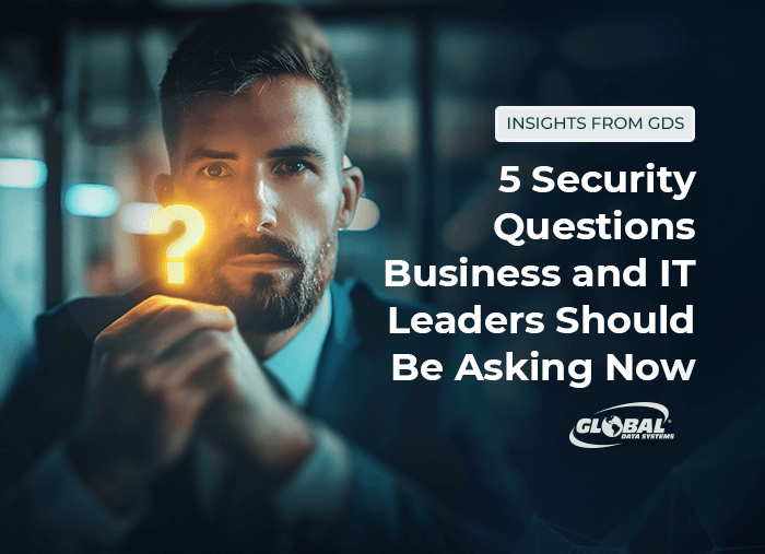 5 Security Questions Business and IT Leaders Should Be Asking Now